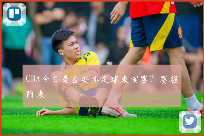 CBA今日是否安排足球表演赛？赛程附表